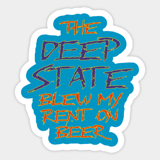 The Deep State Blew My Rent on Beer Sticker by Boffoscope